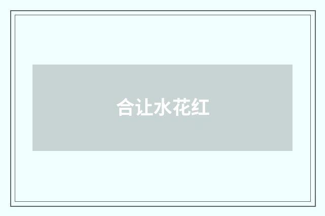 合让水花红
