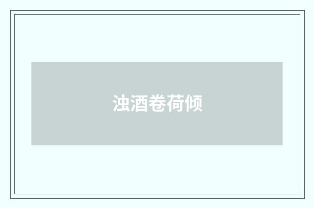浊酒卷荷倾