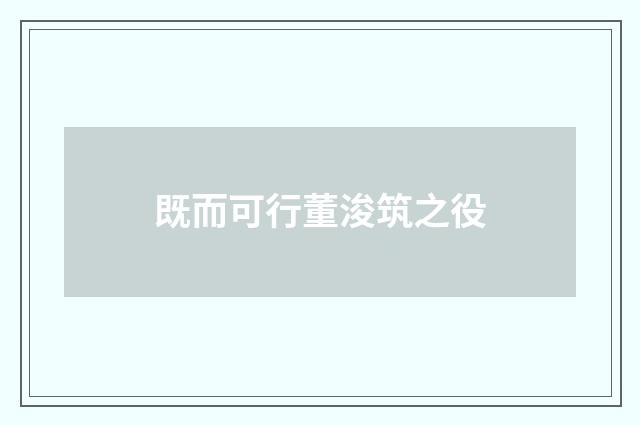 既而可行董浚筑之役