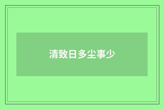 清致日多尘事少
