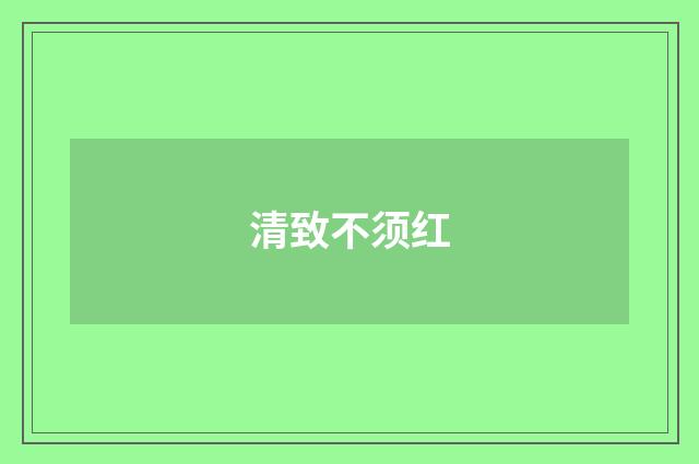 清致不须红