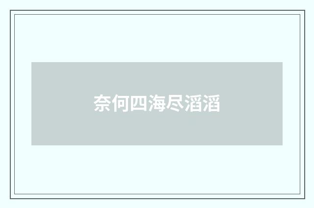 奈何四海尽滔滔