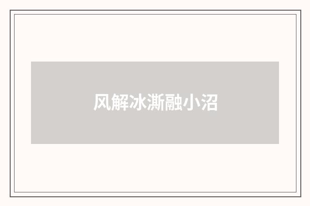 风解冰澌融小沼