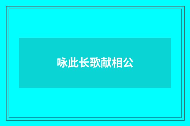 咏此长歌献相公