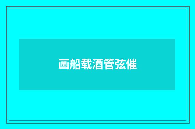画船载酒管弦催