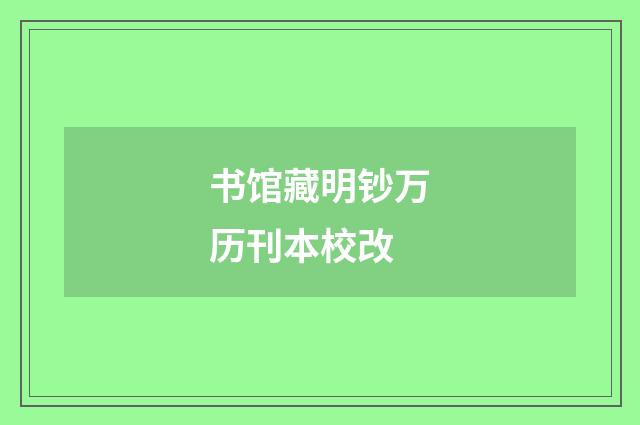 书馆藏明钞万历刊本校改