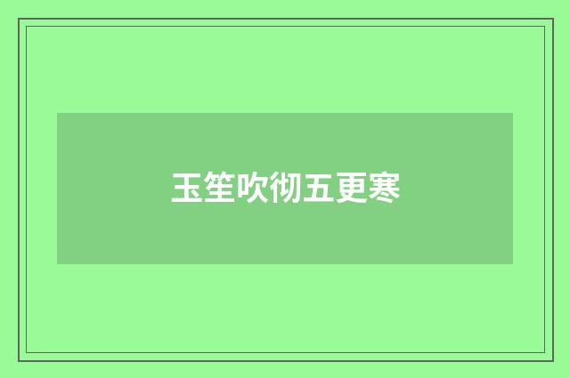 玉笙吹彻五更寒