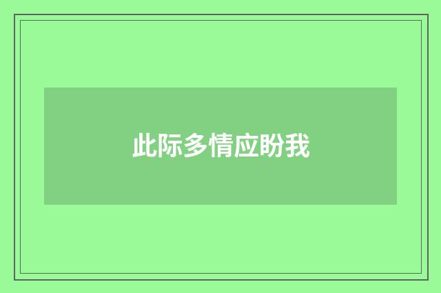 此际多情应盼我