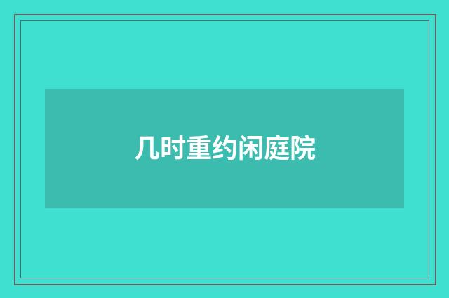 几时重约闲庭院