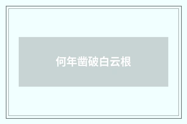 何年凿破白云根