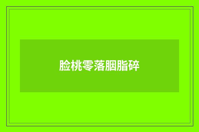 脸桃零落胭脂碎
