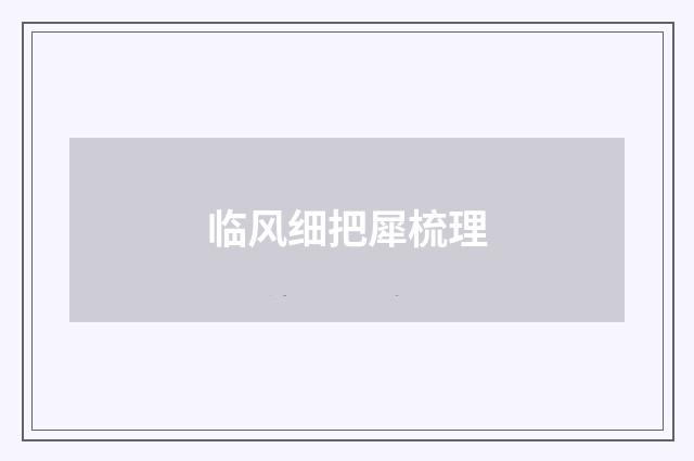 临风细把犀梳理