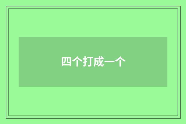 四个打成一个