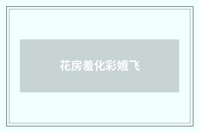 花房羞化彩娥飞