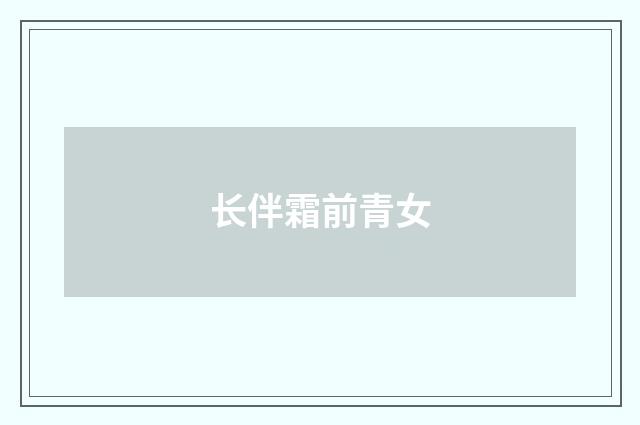 长伴霜前青女