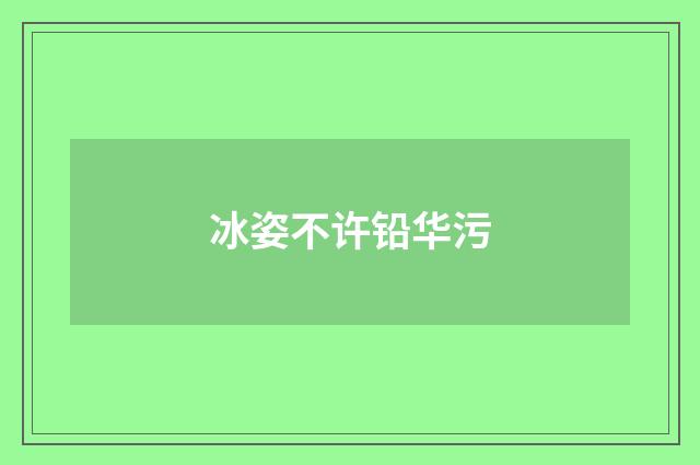 冰姿不许铅华污