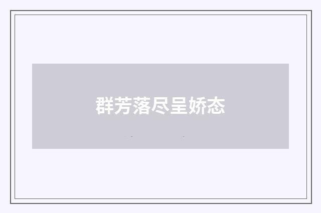 群芳落尽呈娇态