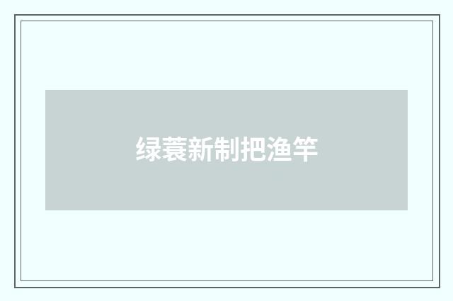 绿蓑新制把渔竿