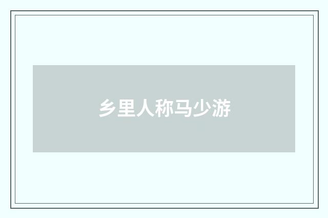 乡里人称马少游