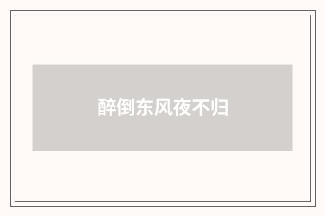 醉倒东风夜不归