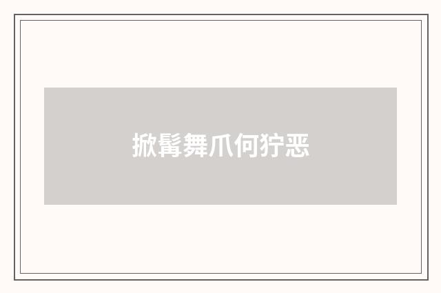 掀髯舞爪何狞恶