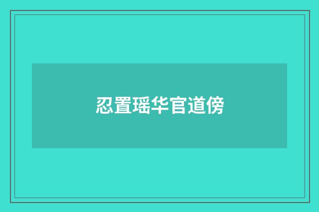 忍置瑶华官道傍