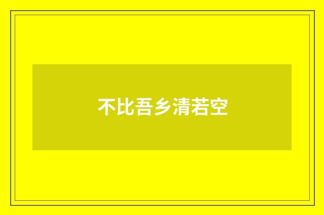 不比吾乡清若空