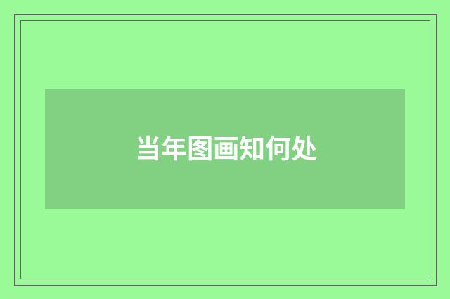 当年图画知何处