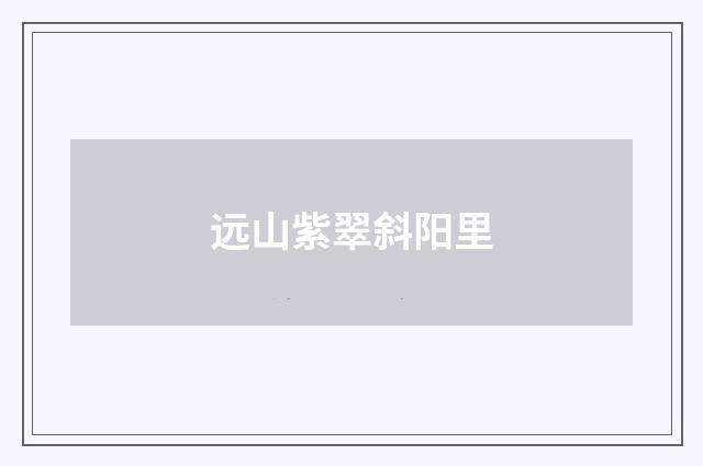 远山紫翠斜阳里