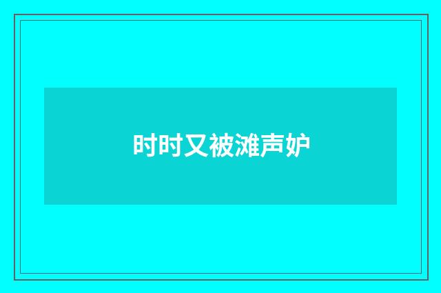 时时又被滩声妒