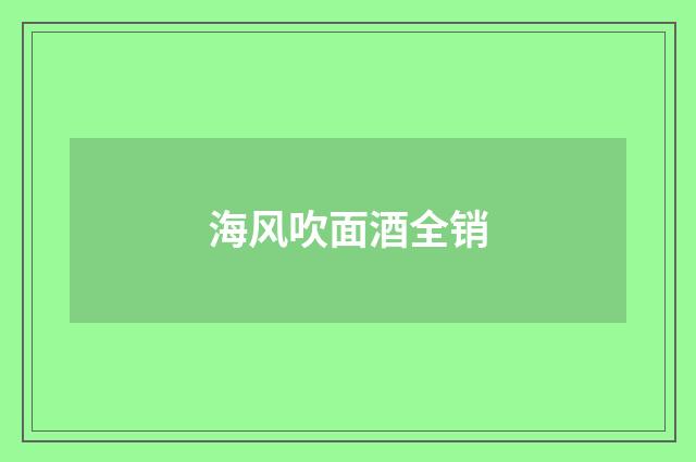 海风吹面酒全销