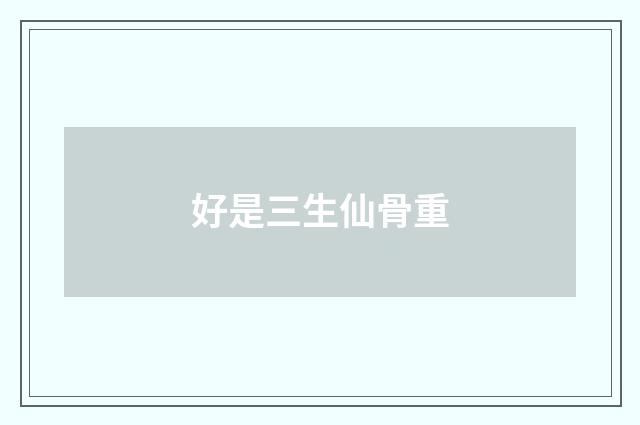 好是三生仙骨重