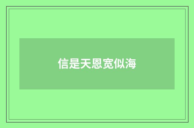 信是天恩宽似海