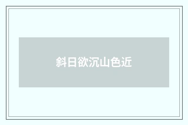 斜日欲沉山色近