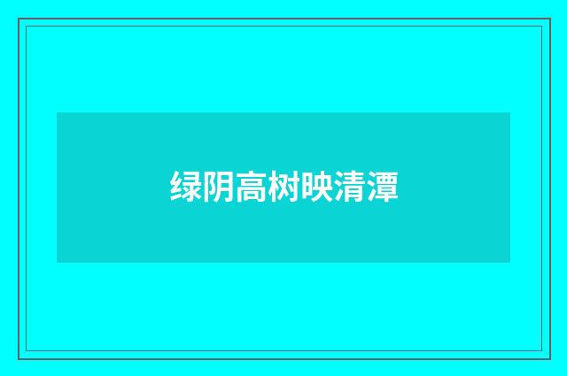 绿阴高树映清潭