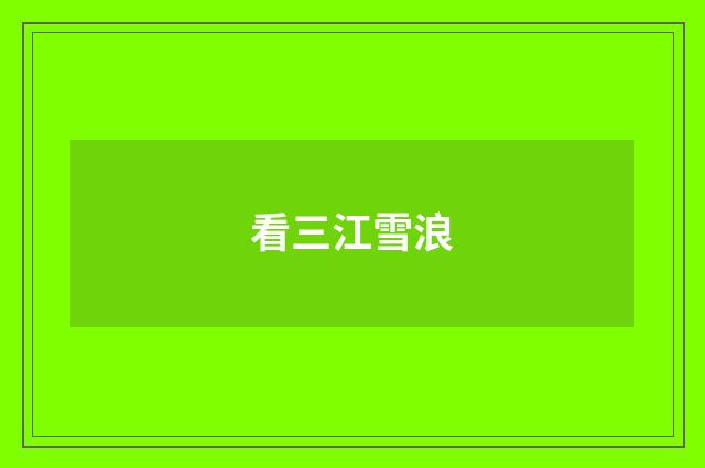 看三江雪浪