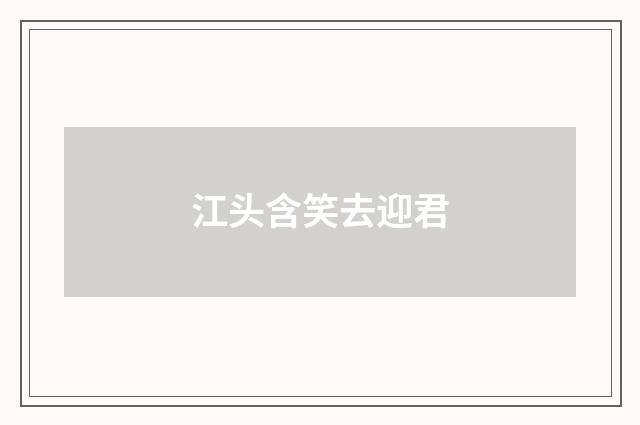 江头含笑去迎君