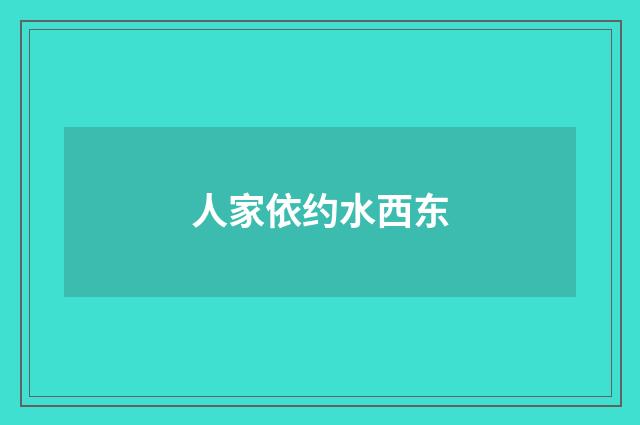 人家依约水西东