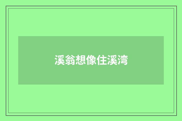 溪翁想像住溪湾