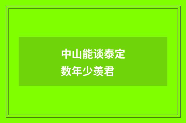 中山能谈泰定数年少羡君