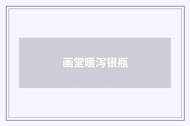 画堂暖泻银瓶