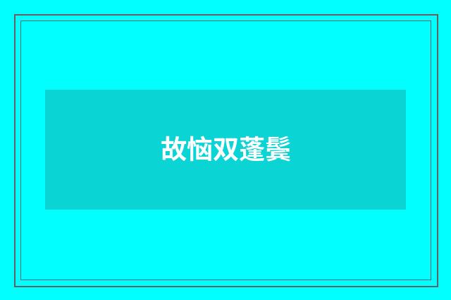 故恼双蓬鬓