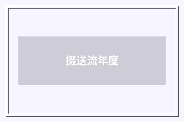 掇送流年度