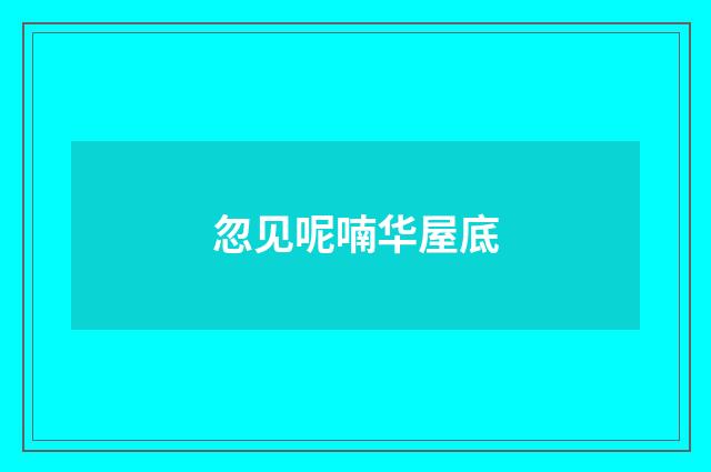 忽见呢喃华屋底