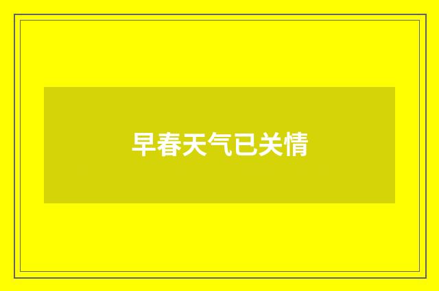 早春天气已关情