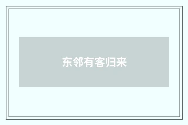 东邻有客归来