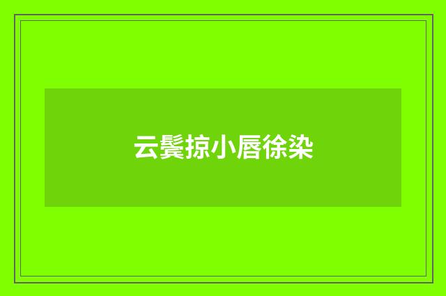 云鬓掠小唇徐染