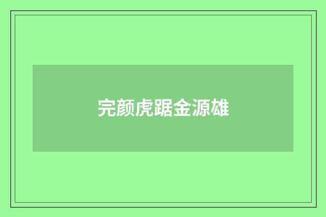 完颜虎踞金源雄