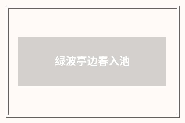 绿波亭边春入池