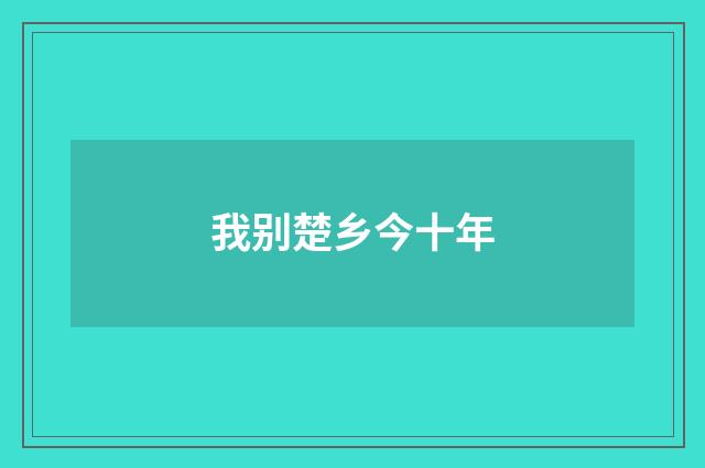 我别楚乡今十年